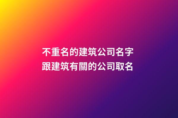 不重名的建筑公司名字 跟建筑有關的公司取名-第1張-公司起名-玄機派